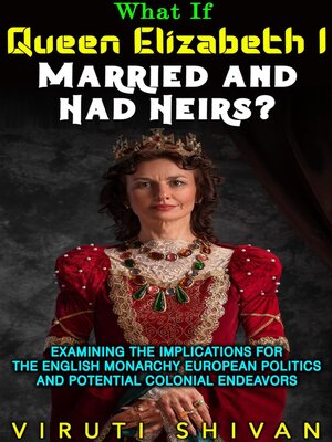 cover image of What If Queen Elizabeth I Married and Had Heirs?